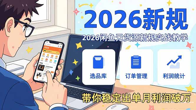 2026闲鱼无货源新规实战教学，从零基础搭建账号到选品上架运营，带你稳定出单月利润破万-鸿雁学习网