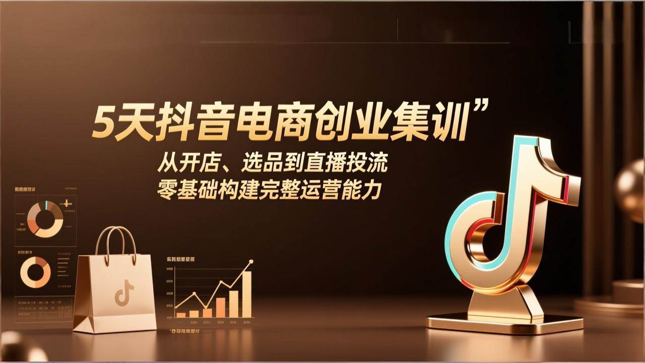 （17544期）5天抖音电商创业集训：从开店、选品到直播投流，零基础构建完整运营能力-鸿雁学习网