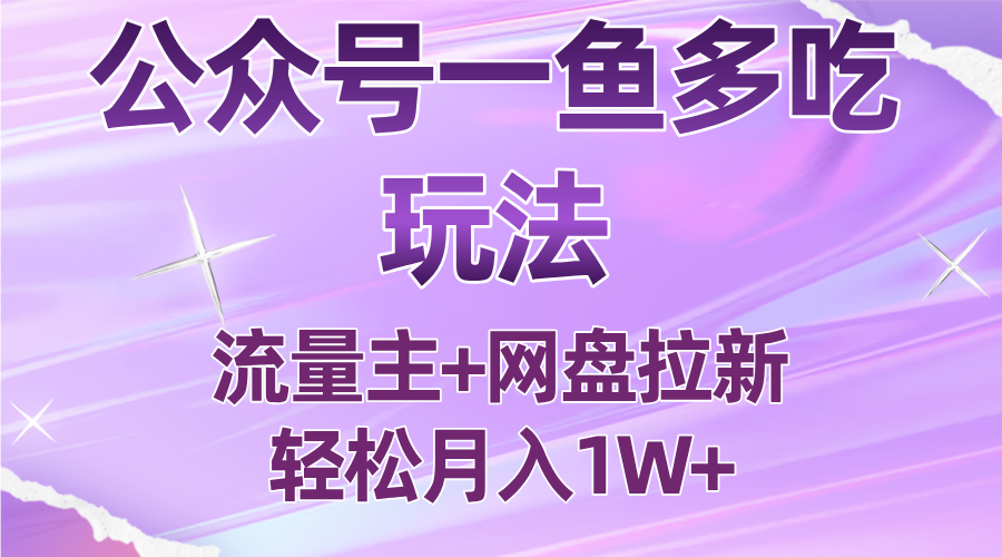 公众号最新玩法，一鱼多吃，流量主加网盘拉新，新手小白也能轻松月入1W-鸿雁学习网