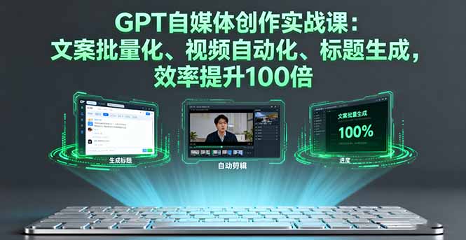 GPT自媒体创作实战课：文案批量化、视频自动化、标题生成，效率提升100倍-鸿雁学习网