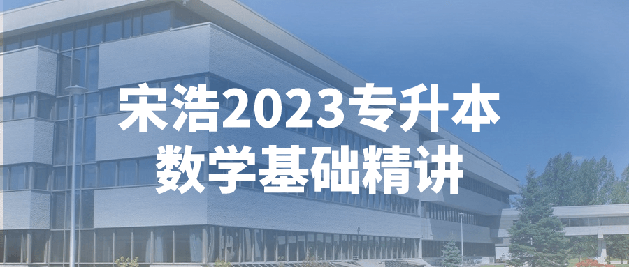 宋浩2023专升本数学基础精讲-鸿雁学习网