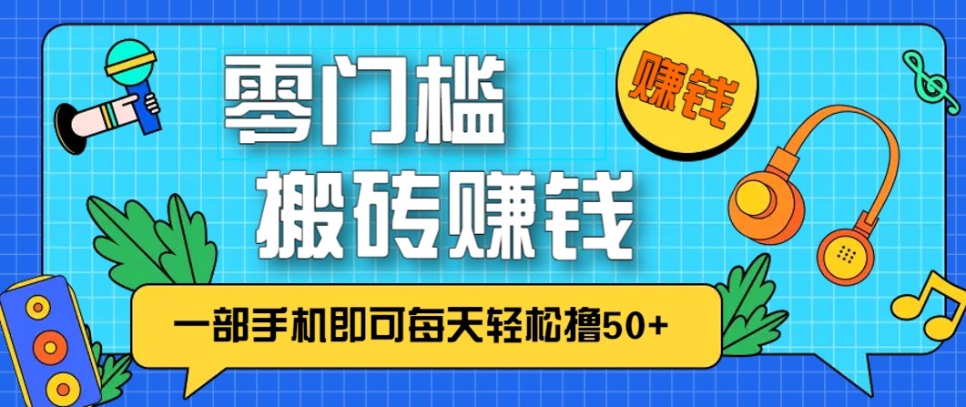 零成本零门槛无脑搬砖赚钱项目，只需一部手机即可每天轻松撸50+-鸿雁学习网