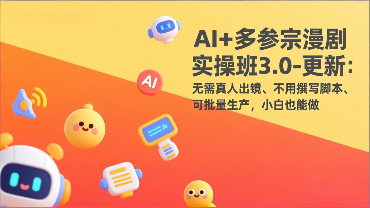 AI+多参宗漫剧实操班3.0-更新：无需真人出镜、不用撰写脚本、可批量生产，小白也能做-鸿雁学习网