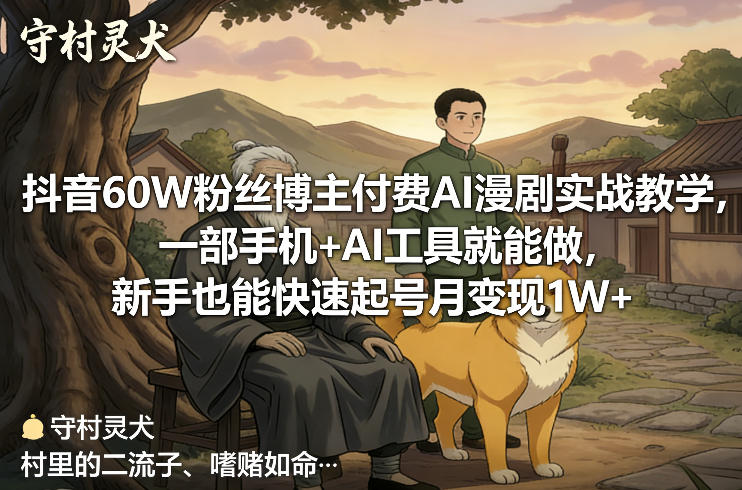 抖音60W粉丝博主付费AI漫剧实战教学，一部手机+AI工具就能做，新手也能快速起号月变现1W+-鸿雁学习网