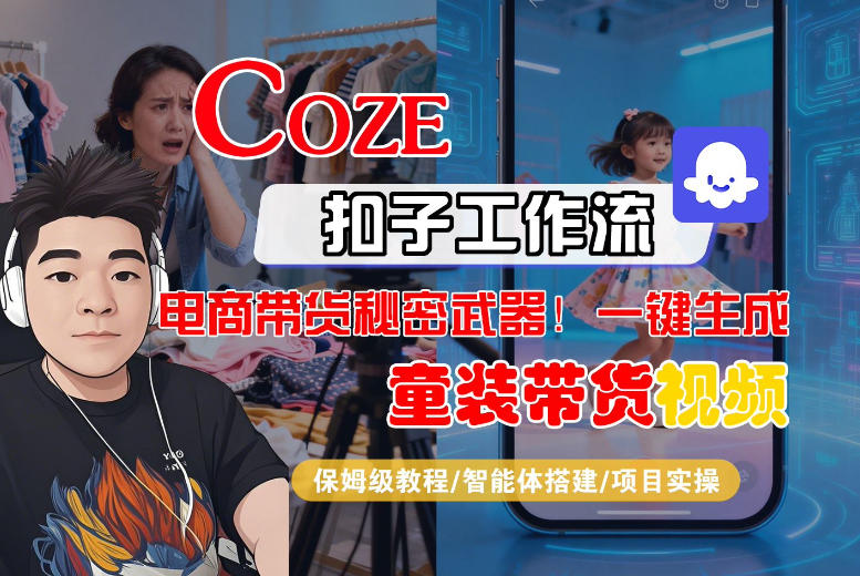 Coze智能体工作流一键生成“童装带货“短视频，全流程保姆级教学-鸿雁学习网