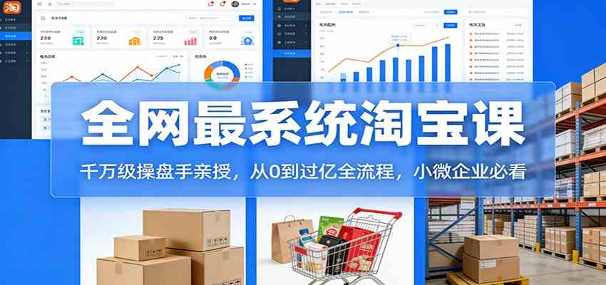 淘宝天猫系统课：千万级操盘手亲授，从0到过亿全流程，小微企业必看-鸿雁学习网