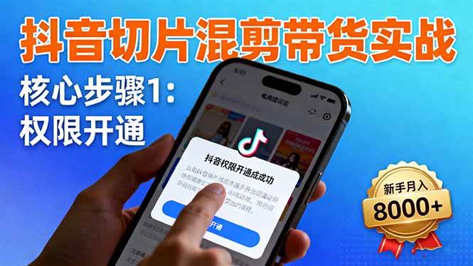 （16319期）抖音切片混剪带货实战：权限开通、商品挂车、混剪手法，新手月入8000+-鸿雁学习网