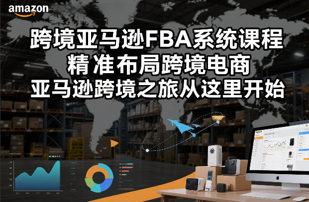 跨境亚马逊FBA系统课程，精准布局跨境电商，亚马逊跨境之旅从这里开始(更新)-鸿雁学习网