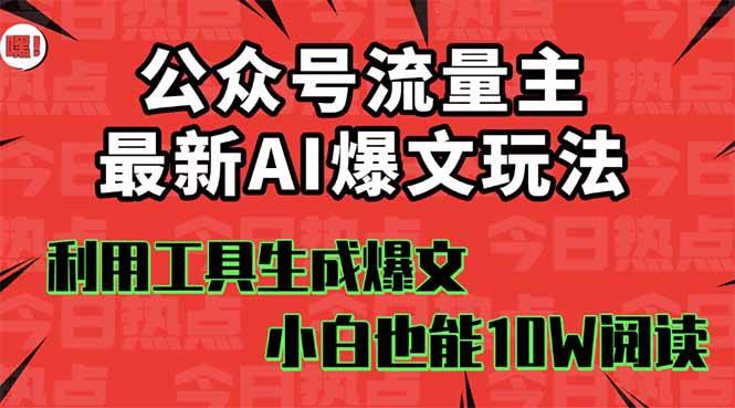 （16139期）公众号流量主掘金新玩法，利用AI工具发布爆文，小白也能篇篇10W+文章，…-鸿雁学习网