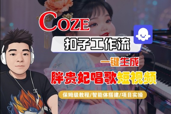Coze扣子智能体工作流一键生成“胖贵妃对口型唱歌“短视频，全流程保姆级教学-鸿雁学习网