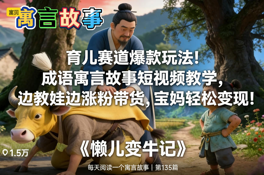 育儿赛道爆款玩法！成语寓言故事短视频教学，边教娃边涨粉带货，宝妈轻松变现！-鸿雁学习网