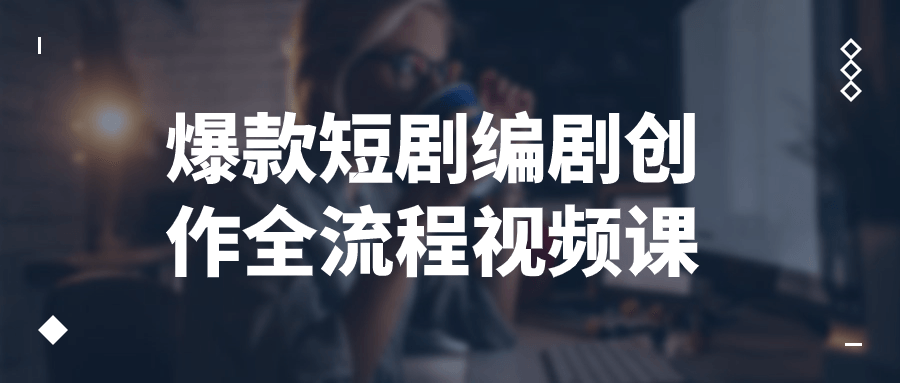 爆款短剧编剧创作全流程视频课-鸿雁学习网