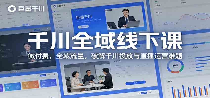 千川全域线下课：微付费，全域流量，破解千川投放与直播运营难题-鸿雁学习网