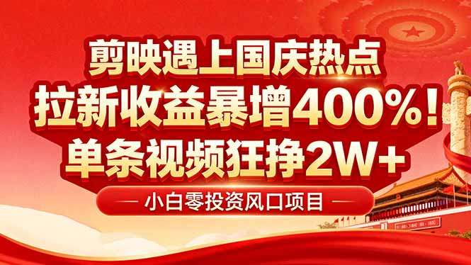 国庆流量风口！剪映小白吃红利：0基础几分钟一条，拉新收益暴涨400%，…-鸿雁学习网