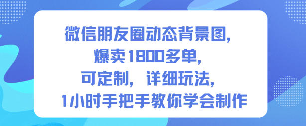 微信朋友圈动态背景图，爆卖1800多单，可定制，详细的玩法，1小时手把手教你学会制作【第一期】-鸿雁学习网
