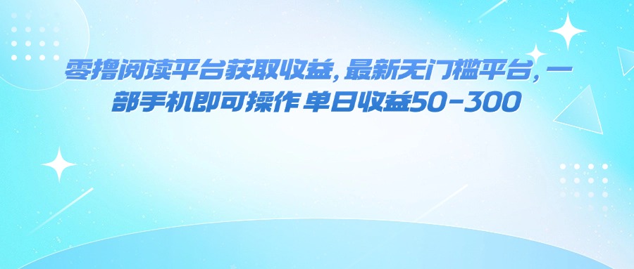 （16058期）零撸阅读平台获取收益，最新无门槛平台，一部手机即可操作 单日收益50-300-鸿雁学习网