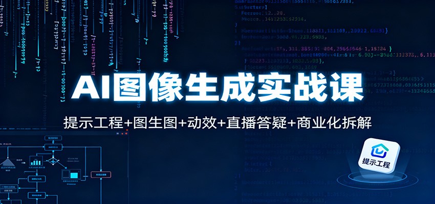 AI图像生成实战课：提示工程+图生图+动效+直播答疑+商业化拆解-鸿雁学习网