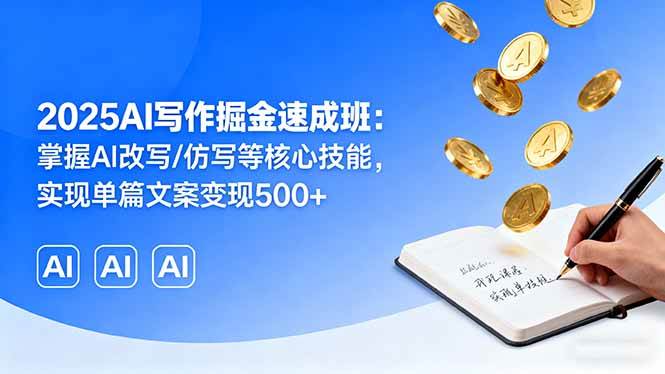 （16014期）2025AI写作掘金速成班：掌握AI改写/仿写等核心技能，实现单篇文案变现500+-鸿雁学习网
