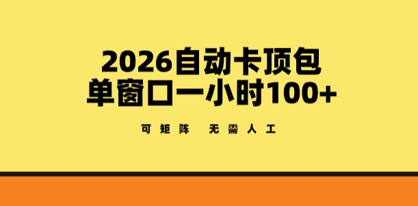 2026自动卡顶包玩法，单窗口一小时100+，可矩阵操作，无需人工【揭秘】-鸿雁学习网