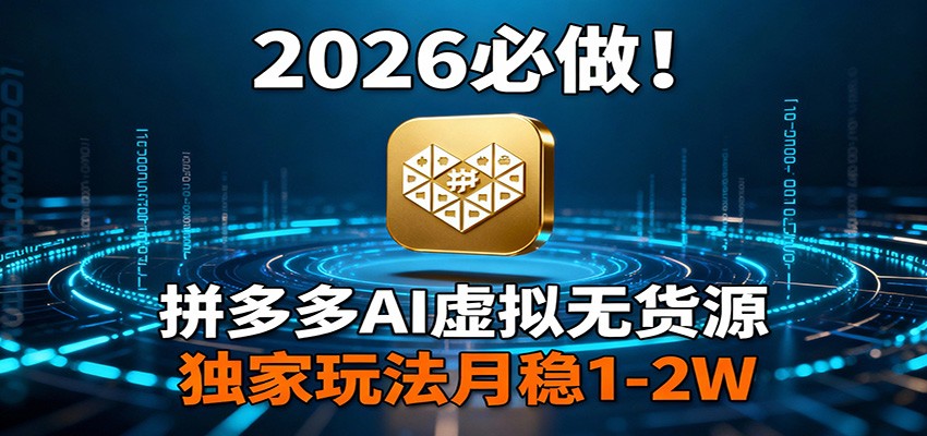 2026 必做！拼多多 AI 虚拟无货源，独家玩法月稳 1-2W-鸿雁学习网