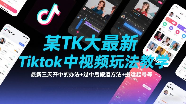 某TK大佬最新Tiktok中视频玩法教学，最新三天开中的办法+过中后搬运方法+搬运起号等-鸿雁学习网