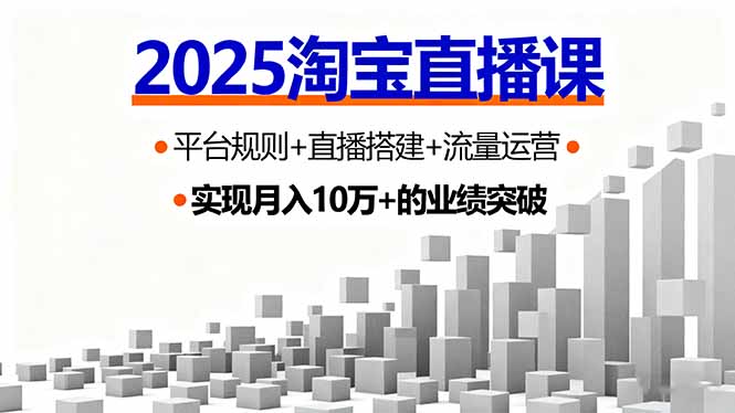 2025淘宝直播课，平台规则+直播搭建+流量运营，首播GMV破3万-鸿雁学习网