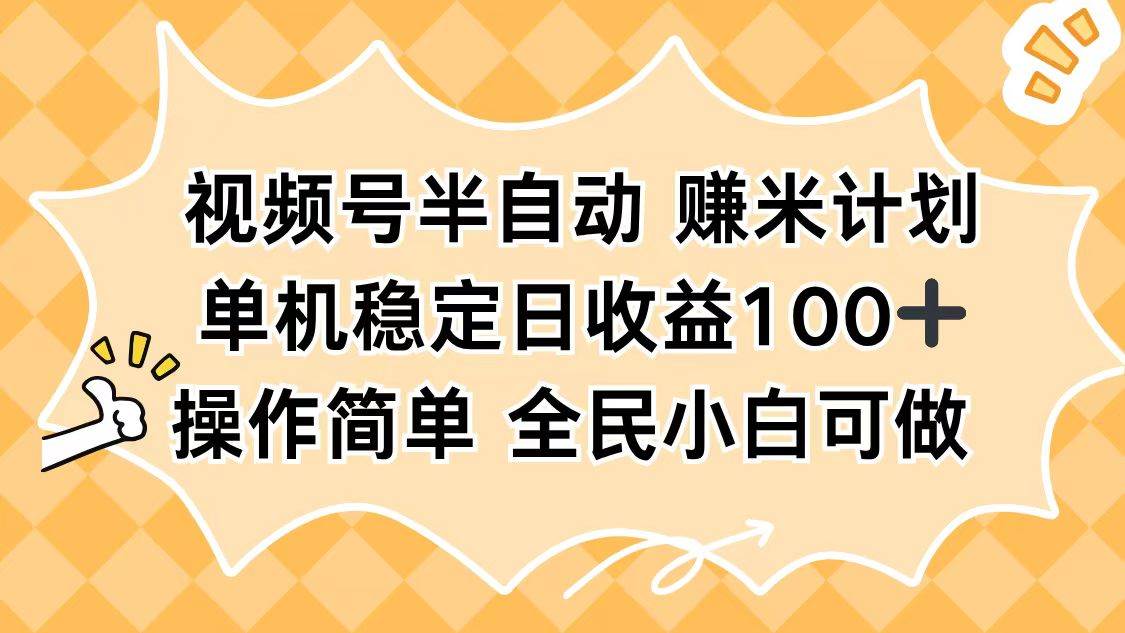 （16428期）视频号半自动赚米计划，单机稳定日收益100+，操作简单可批量操作-鸿雁学习网