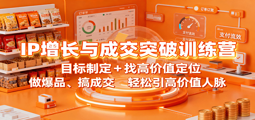 IP增长与成交突破训练营：目标制定+找高价值定位，做爆品、搞成交，轻松引高价值人脉-鸿雁学习网