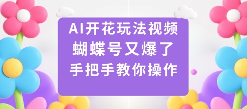 AI开花玩法视频，蝴蝶号又爆了，手把手教你操作-鸿雁学习网