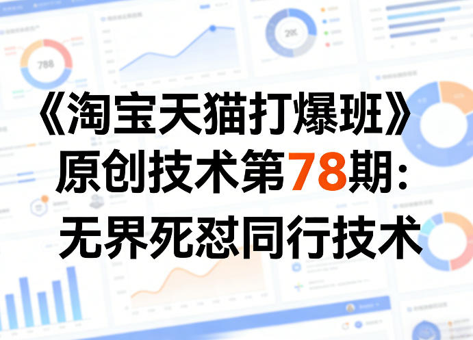 《淘宝天猫打爆班》原创技术第78期：无界死怼同行技术-鸿雁学习网