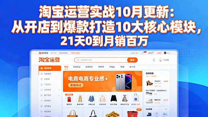 淘宝运营实战10月更新：从开店到爆款打造10大核心模块，21天0到月销百万-鸿雁学习网