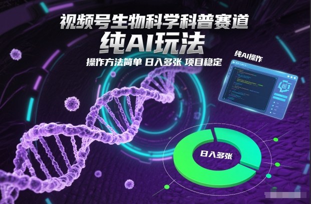 视频号生物科学科普赛道,纯AI玩法,操作方法简单,日入多张,项目稳定-鸿雁学习网
