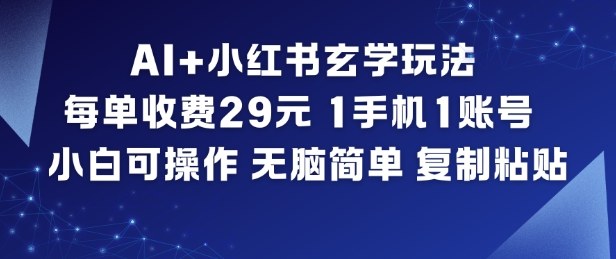 AI+小红书玄学玩法，每单收费29米，1手机1账号，小白可操作，无脑简单复制粘贴-鸿雁学习网