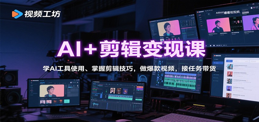 AI+剪辑变现课：学AI工具使用、掌握剪辑技巧，做爆款视频，接任务带货-鸿雁学习网