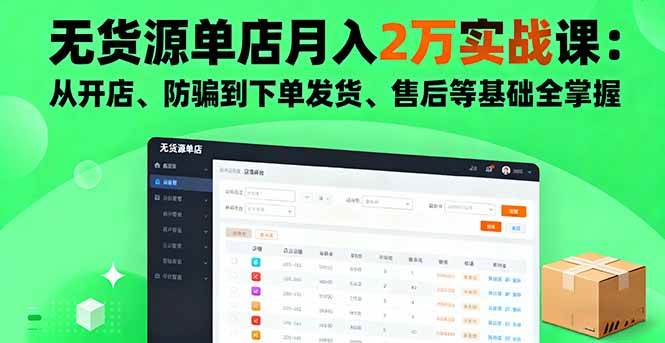 （16214期）无货源单店月入2万实战课：从开店、防骗到下单发货、售后等基础全掌握-鸿雁学习网