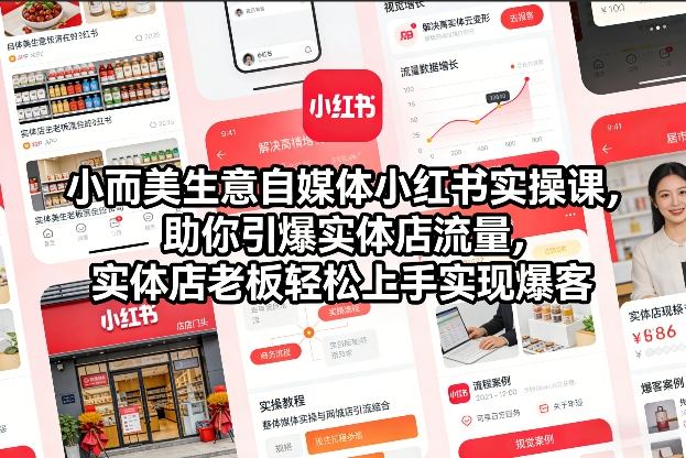 小而美生意自媒体小红书实操课，助你引爆实体店流量，实体店老板轻松上手实现爆客-鸿雁学习网