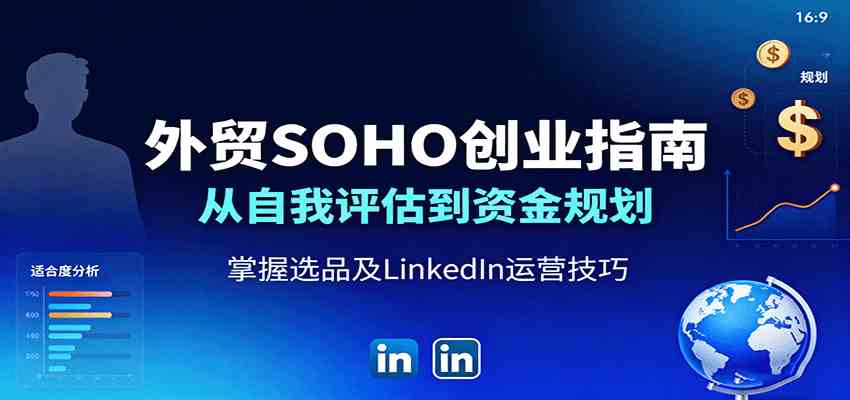 外贸SOHO创业指南：从自我评估到资金规划，掌握选品及LinkedIn运营技巧-鸿雁学习网