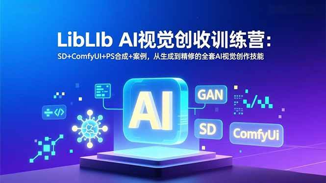 （16983期）LibLIb AI视觉创收训练营：SD+ComfyUI+PS合成+案例，从生成到精修的全套AI视觉创作技能-鸿雁学习网