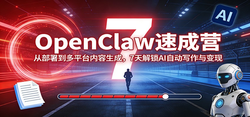 OpenClaw速成营：从部署到多平台内容生成，7天解锁AI自动写作与变现-鸿雁学习网