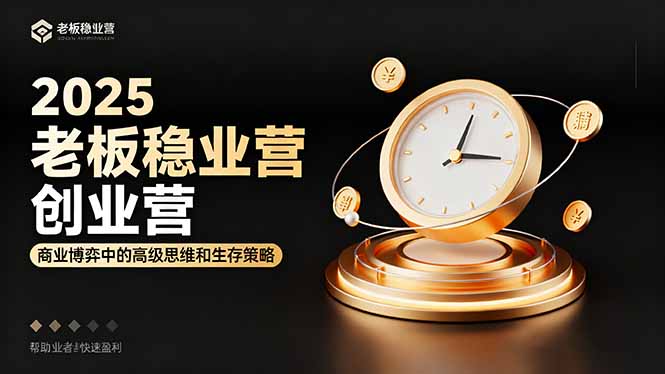 2025老板稳赚创业营：商业博弈中高级思维和生存策略，帮助创业者快速盈利-鸿雁学习网