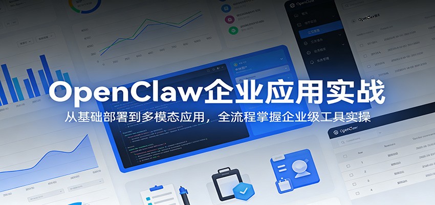 OpenClaw企业应用实战：从基础部署到多模态应用，全流程掌握企业级工具实操-鸿雁学习网