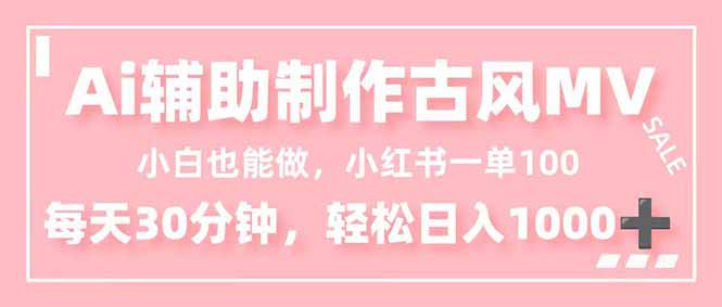小白也能做！AI辅助制作古风MV，小红薯一单100，每天30分钟轻松日入1000+-鸿雁学习网