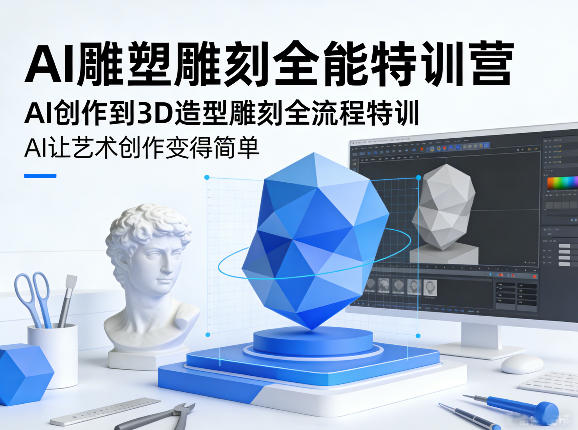 AI雕塑雕刻全能特训营，AI创作到3D造型雕刻全流程特训，AI让艺术创作变得简单-鸿雁学习网