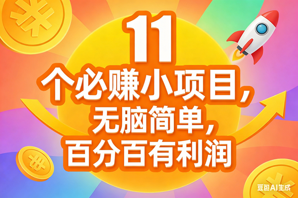 （17351期）11个必赚小项目，无脑简单，百分百有利润，副业首选，日入300+-鸿雁学习网