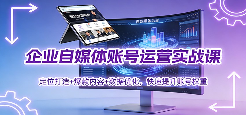 企业自媒体账号运营实战课：定位打造+ 爆款内容+数据优化，快速提升账号权重-鸿雁学习网