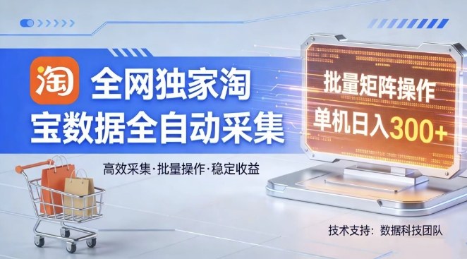 全网独家，淘宝数据全自动采集项目，批量可矩阵，单机轻松日入300【揭秘】-鸿雁学习网
