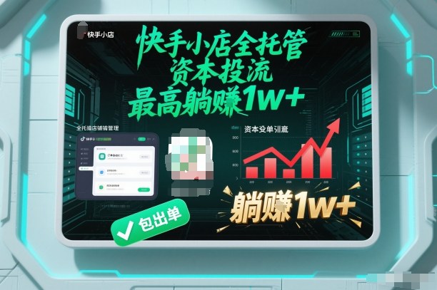 【快手小店全托管】资本投流，包出单，最高躺賺1w+【揭秘】-鸿雁学习网