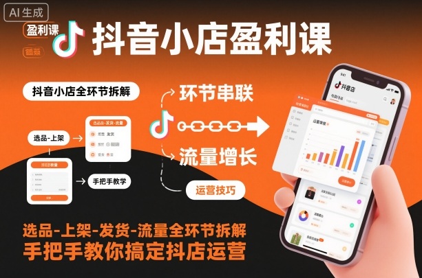 抖音小店盈利课-选品-上架-发货-流量全环节拆解，手把手教你搞定抖店运营-鸿雁学习网