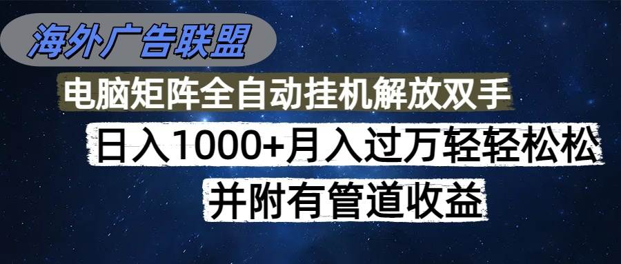 （16697期）海外广告联盟每天几分钟日入1000+无脑操作，可矩阵并附有管道收益-鸿雁学习网