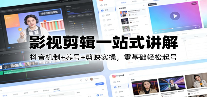 影视剪辑一站式讲解：抖音机制+养号+剪映实操，零基础轻松起号-鸿雁学习网